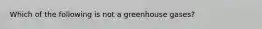 Which of the following is not a greenhouse gases?