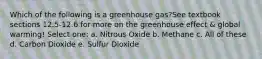 Which of the following is a greenhouse gas?See textbook sections 12.5-12.6 for more on the greenhouse effect & global warming! Select one: a. Nitrous Oxide b. Methane c. All of these d. Carbon Dioxide e. Sulfur Dioxide