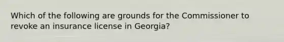 Which of the following are grounds for the Commissioner to revoke an insurance license in Georgia?