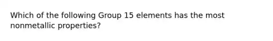 Which of the following Group 15 elements has the most nonmetallic properties?