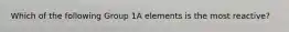 Which of the following Group 1A elements is the most reactive?