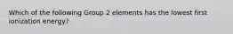 Which of the following Group 2 elements has the lowest first ionization energy?