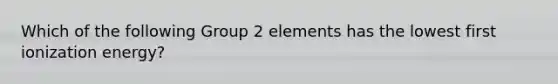 Which of the following Group 2 elements has the lowest first ionization energy?