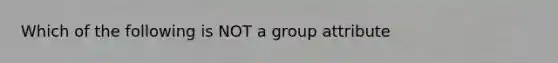 Which of the following is NOT a group attribute