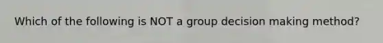 Which of the following is NOT a group decision making method?