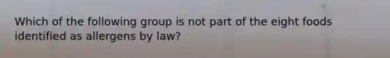 Which of the following group is not part of the eight foods identified as allergens by law?