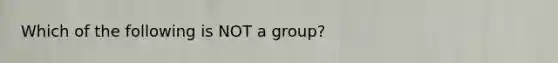 Which of the following is NOT a group?