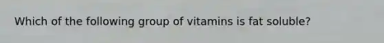 Which of the following group of vitamins is fat soluble?