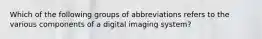 Which of the following groups of abbreviations refers to the various components of a digital imaging system?