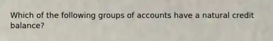 Which of the following groups of accounts have a natural credit balance?