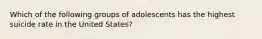 Which of the following groups of adolescents has the highest suicide rate in the United States?