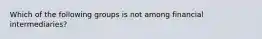 Which of the following groups is not among financial intermediaries?