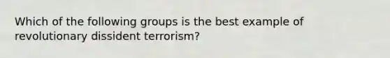 Which of the following groups is the best example of revolutionary dissident terrorism?