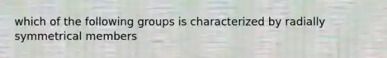 which of the following groups is characterized by radially symmetrical members