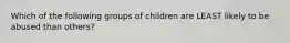 Which of the following groups of children are LEAST likely to be abused than others?