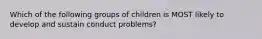 Which of the following groups of children is MOST likely to develop and sustain conduct problems?