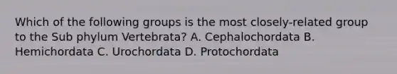 Which of the following groups is the most closely-related group to the Sub phylum Vertebrata? A. Cephalochordata B. Hemichordata C. Urochordata D. Protochordata