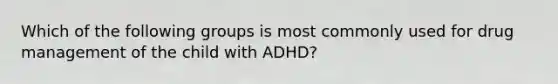 Which of the following groups is most commonly used for drug management of the child with ADHD?