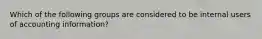 Which of the following groups are considered to be internal users of accounting information?