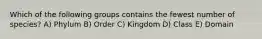 Which of the following groups contains the fewest number of species? A) Phylum B) Order C) Kingdom D) Class E) Domain