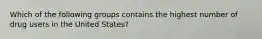 Which of the following groups contains the highest number of drug users in the United States?