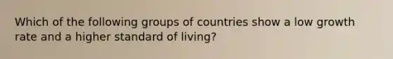 Which of the following groups of countries show a low growth rate and a higher standard of living?