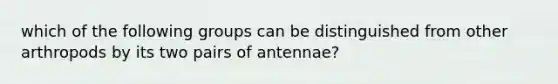 which of the following groups can be distinguished from other arthropods by its two pairs of antennae?