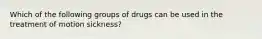 Which of the following groups of drugs can be used in the treatment of motion sickness?