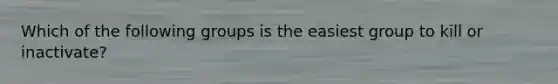 Which of the following groups is the easiest group to kill or inactivate?