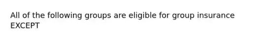 All of the following groups are eligible for group insurance EXCEPT