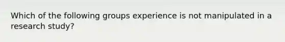 Which of the following groups experience is not manipulated in a research study?