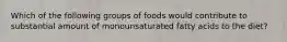 Which of the following groups of foods would contribute to substantial amount of monounsaturated fatty acids to the diet?