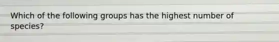 Which of the following groups has the highest number of species?