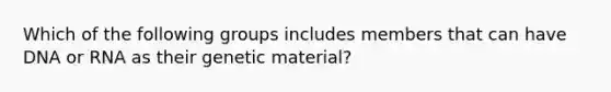 Which of the following groups includes members that can have DNA or RNA as their genetic material?