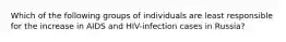 Which of the following groups of individuals are least responsible for the increase in AIDS and HIV-infection cases in Russia?