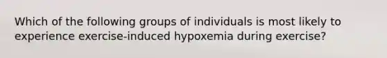 Which of the following groups of individuals is most likely to experience exercise-induced hypoxemia during exercise?