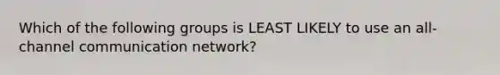 Which of the following groups is LEAST LIKELY to use an all-channel communication network?