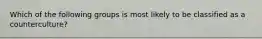 Which of the following groups is most likely to be classified as a counterculture?