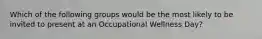 Which of the following groups would be the most likely to be invited to present at an Occupational Wellness Day?