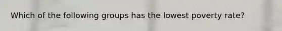 Which of the following groups has the lowest poverty rate?