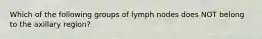 Which of the following groups of lymph nodes does NOT belong to the axillary region?