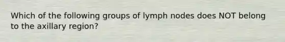 Which of the following groups of lymph nodes does NOT belong to the axillary region?