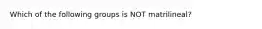 Which of the following groups is NOT matrilineal?