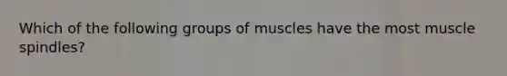 Which of the following groups of muscles have the most muscle spindles?