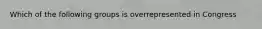 Which of the following groups is overrepresented in Congress