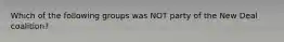 Which of the following groups was NOT party of the New Deal coalition?