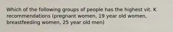 Which of the following groups of people has the highest vit. K recommendations (pregnant women, 19 year old women, breastfeeding women, 25 year old men)