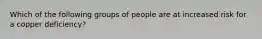 Which of the following groups of people are at increased risk for a copper deficiency?