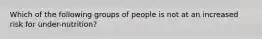 Which of the following groups of people is not at an increased risk for under-nutrition?