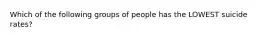 Which of the following groups of people has the LOWEST suicide rates?